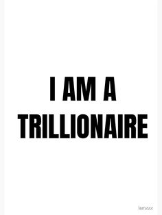 the words i am a trillinoaire are black and white