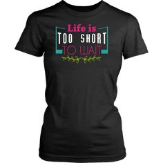 Motivational Quote Of The Day: Life Is Too Short To Wait. Do what you want to do with no regrets and live your life, you only have one! Good Morning! Super Tired, Empowering Girls, Cute T Shirts, No Regrets, Do What You Want, Life Is Too Short, Unique Shirt, Super Mom, Cute Tshirts