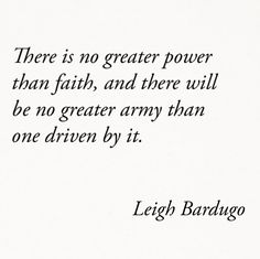 there is no greater power than faith, and there will be no greater army than one driven by it