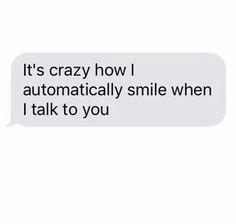 the text reads, it's crazy how i automatically smile when i talk to you