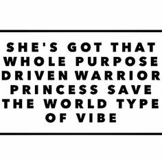 a black and white sign that says she's got that whole purpose driven warrior princess save the world type of vibe