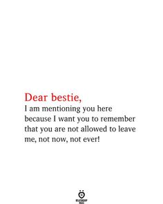 a white background with an orange and red quote on it that says dear bestie, i am memoing you here because i want to remember that you are not allowed to leave me