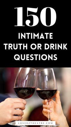 two people holding wine glasses with the words, 150 intimate truth or drink questions