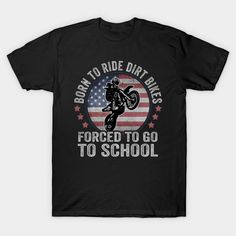 a black shirt with the words born to ride dirt bikes forced to go to school