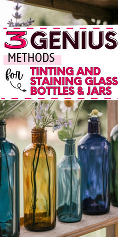 several different colored vases with flowers in them and the words, 3 genius method for tining and staining glass bottles & jars