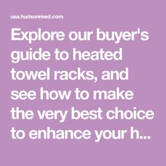 the words explore our buyer's guide to heated towels, and see how to make the very best choice to enhance your h