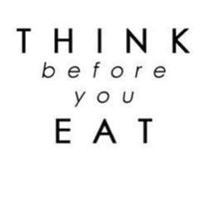 the words think before you eat are in black and white