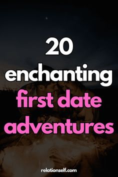 the text reads, 20 enchanting first date adventures