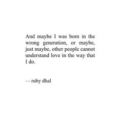 a quote from ruby dial about love in the way that i do, and maybe i was born in the wrong generation