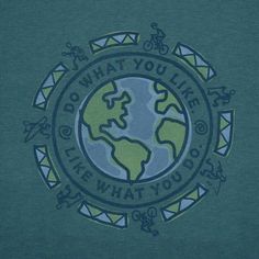 a green shirt with the words do what you like and an earth globe on it