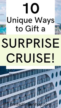 a cruise ship with the words 10 unique ways to gift a surprise cruise on it