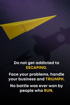 a yellow paper airplane flying through the air with a caption that reads do not get added to escaping, face your problems, handle your business and triumph no battle was ever won by people