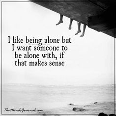 I Like Being Alone But I Want Someone To Be Alone With Empath Quotes, Bad Relationship Quotes, The Minds Journal, Happy Relationship, Minds Journal, Bad Relationship, Say That Again, Soul Searching, Mindfulness Journal