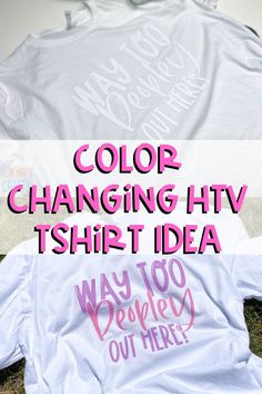 a white shirt with the words color changing htv t - shirt idea on it