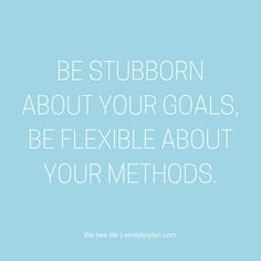 a blue background with the words be stubborn about your goals, be flexible about your method