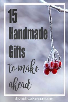 some red berries hanging from a tree with the words 15 handmade gifts to make ahead