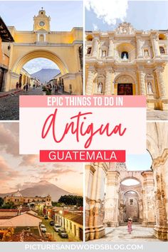 an arch with the words epic things to do in arrigua guatemala on it