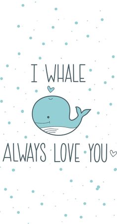 a whale with the words i whale always love you on it's back ground