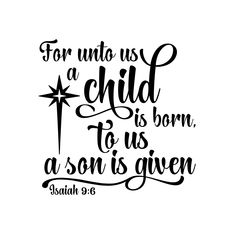 a black and white quote with the words for unto us a child is born to us as