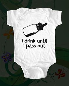 I drink untill I pass out  haha cute!! Shower Bebe, Cute Funny Babies, Dirty Dancing, Baby One Piece, Baby Bottles