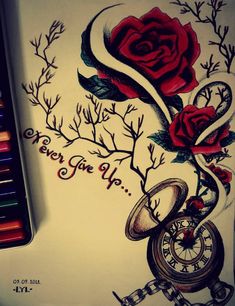 a drawing of roses and an old pocket watch with the words never give up on it