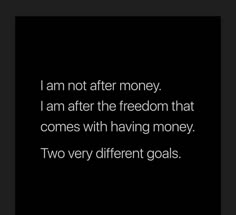 a black and white photo with the words i am not after money, i am after the freedom that comes with having money two very different goals