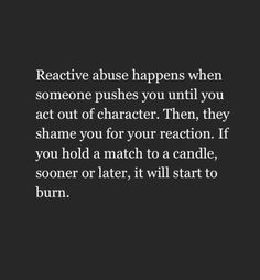 a quote that reads, react to someone else happens when someone pushes you until you act out of character then they shame you for your reaction