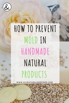 the words how to prevent mold in handmade natural products with flowers and oats