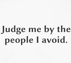 the words judge me by the people i avoid are written in black on a white background