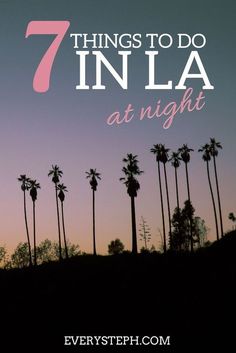 palm trees with the words 7 things to do in la at night on top of them