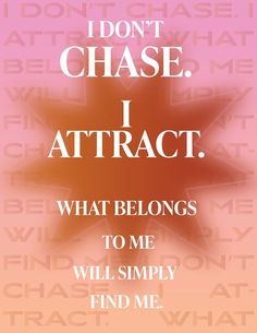 i don't chase, i attract what belongs to me will simply find me