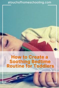 a young child laying on top of a bed next to a stuffed animal and text overlay how to create a soothing bedtime routine for toddlers