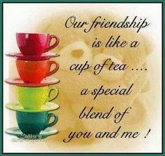 three cups stacked on top of each other with the words, our friends is like a cup of tea a special blend of you and me