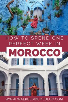 morocco with the words how to spend one perfect week in morocco on top and bottom