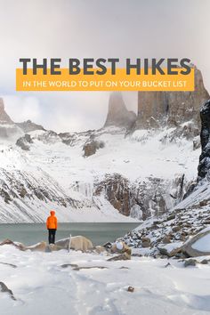 a man in an orange jacket standing on top of a snow covered mountain with the words, the best hikes in the world to put on your bucket list