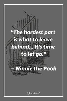 a quote from winnie the pooh that reads,'the hardest part is what to leave behind it's time to let go '