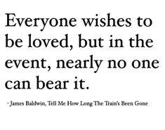 a quote that says everyone wishes to be loved, but in the event, nearly no one can hear it