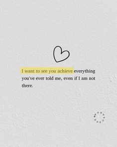 a white wall with a black and yellow quote on it that says i want to see you achieve everything you've ever told me, even if i am not there