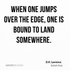 a quote that says when one jumps over the edge, one is bound to land somewhere