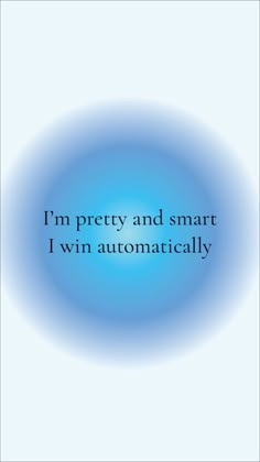 the words i'm pretty and smart, i win automatically on a blue circle