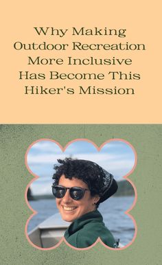 a woman wearing sunglasses and smiling with the caption why making outdoor recreation more inclusive has become this hiker's mission