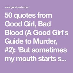 50 quotes from Good Girl, Bad Blood (A Good Girl's Guide to Murder, #2): ‘But sometimes my mouth starts saying words without checking with my brain first.’ Good Girl Bad Blood Quotes, Blood Quotes, Good Girl Bad Blood, Bloods Quote, Agggtm Series, Good Girls Guide, Holly Jackson, 50 Quotes, 50th Quote