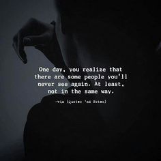 a person holding their hand up to their face with the words one day, you retalize that there are some people you'll never see again