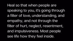 a black and white photo with the words heal so that when people are speaking to you, it's going through a filter of love