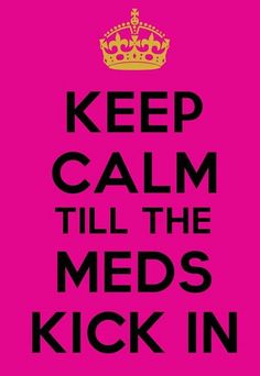 Keep Calm till the meds kick in :-) Invisible Disease, Keep Calm, Disease