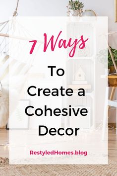 a living room with the text 7 ways to create a cohesivee decor