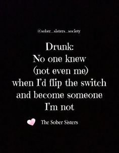 a quote that reads drunk not even me when i'd flip the switch and become someone