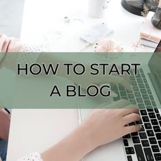 a person typing on a laptop with the words how to start a blog above it