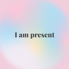 the words i am present are in black on a pink and blue blurry background