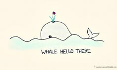 a drawing of a whale with the words whale hello there